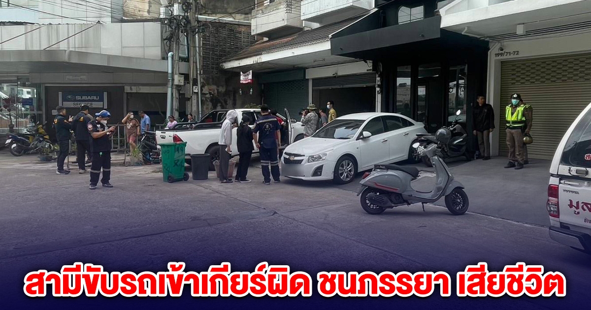 สลด สามีขับรถเข้าเกียร์ผิด ชนภรรยา ที่เดินมาเสียชีวิต