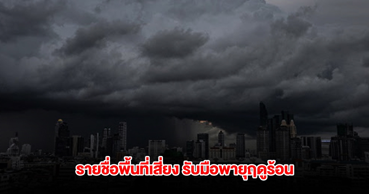 กรมอุตุฯ เปิดรายชื่อพื้นที่เสี่ยง เตรียมรับมือพายุฤดูร้อน