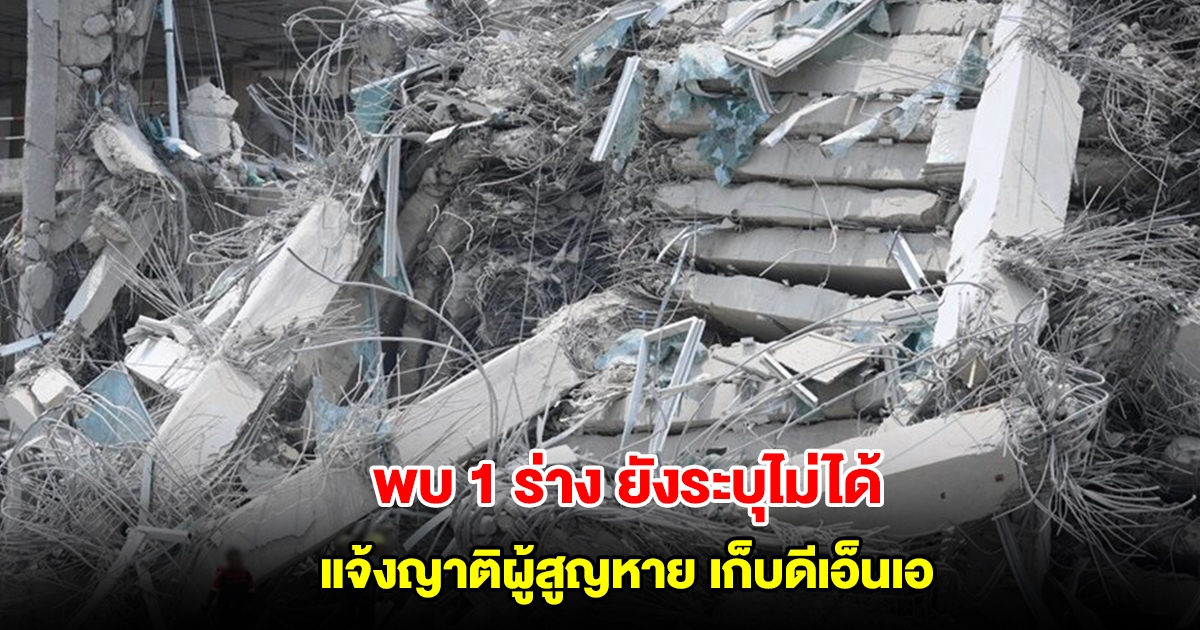 ผบก.พฐก. แจ้งบริษัทต้นสังกัด ญาติผู้สูญหายตึกถล่ม เข้ามาเก็บดีเอ็นเอ หลังมี 1 ร่างแรงงานต่างชาติ ยังยืนยันไม่ได้