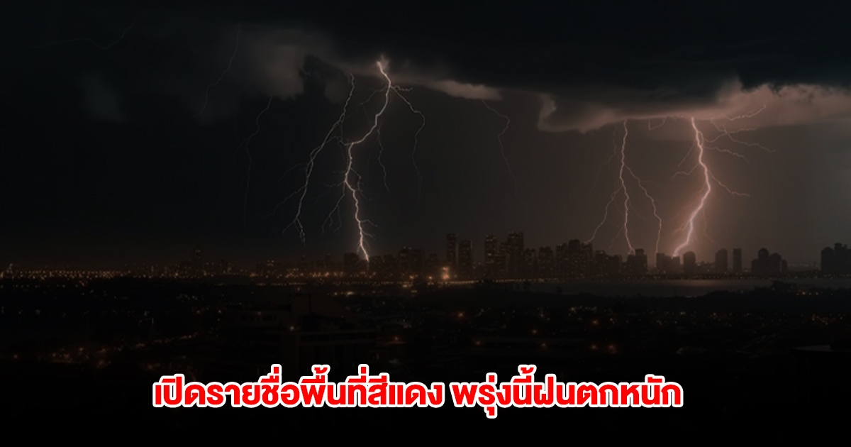 กรมอุตุนิยมวิทยา เปิดรายชื่อพื้นที่สีแดง พรุ่งนี้ฝนตกหนัก