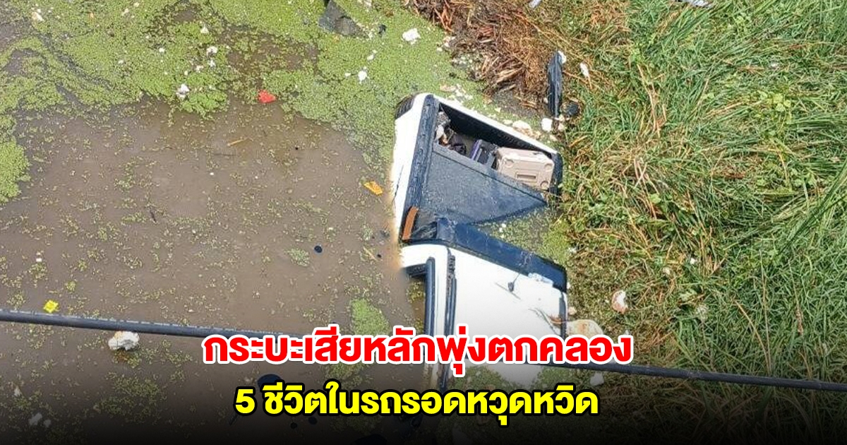 ชายวัย 45 ซิ่งกระบะเสียหลักพุ่งตกคลอง 5 ชีวิตในรถรอดหวุดหวิด