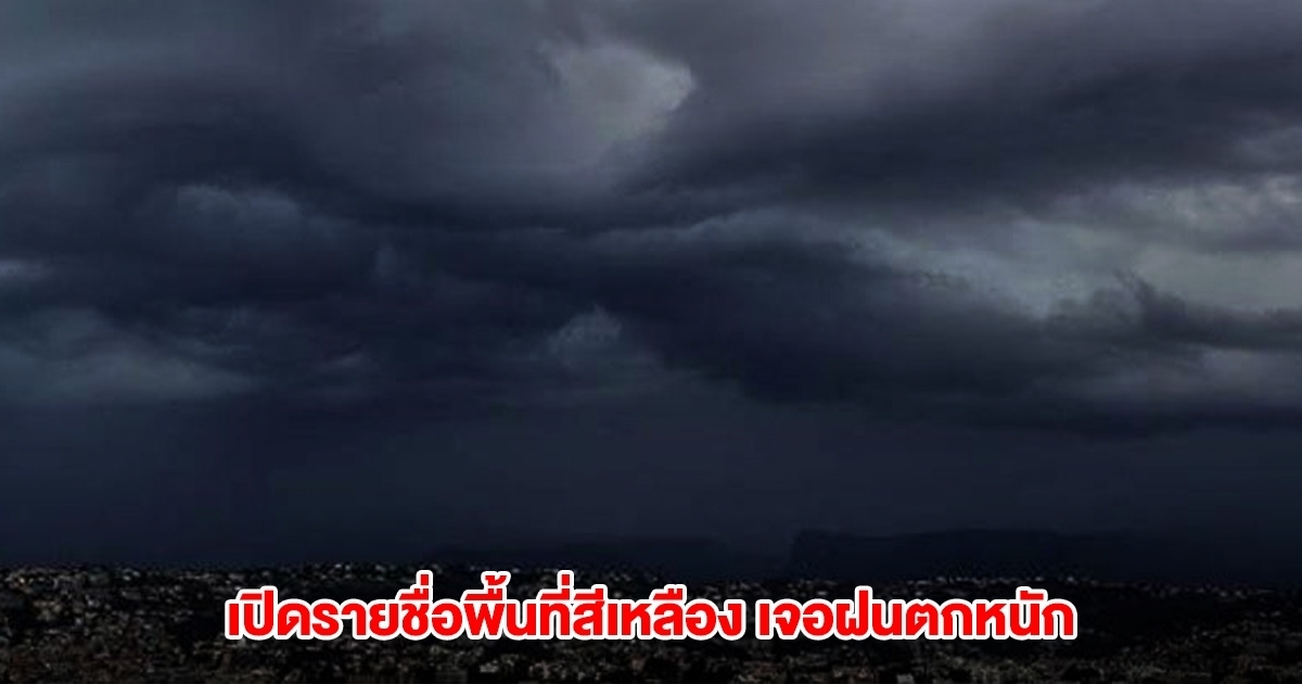 กรมอุตุฯ เปิดรายชื่อพื้นที่สีเหลือง เจอฝนตกหนัก