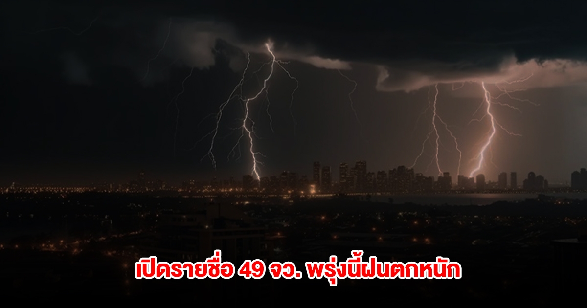 กรมอุตุฯ เปิดรายชื่อ 49 จังหวัด พรุ่งนี้ฝนตกหนัก