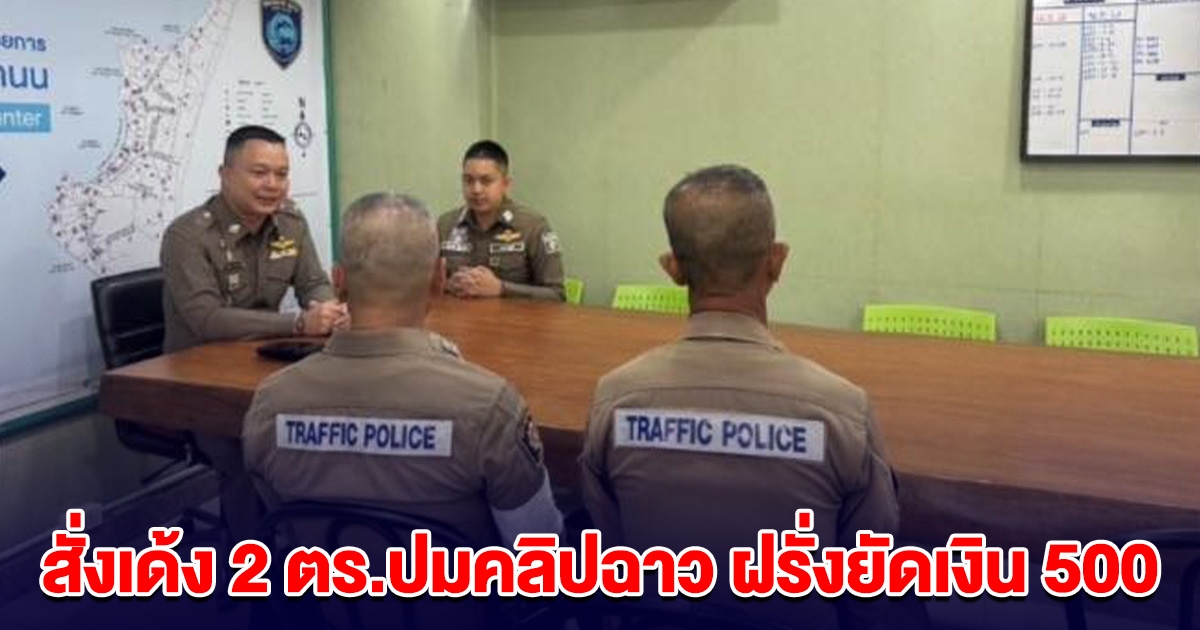 สั่งเด้ง 2 ตำรวจจราจร ปมคลิปฉาว ฝรั่งยัดเงิน 500 ใส่มือ