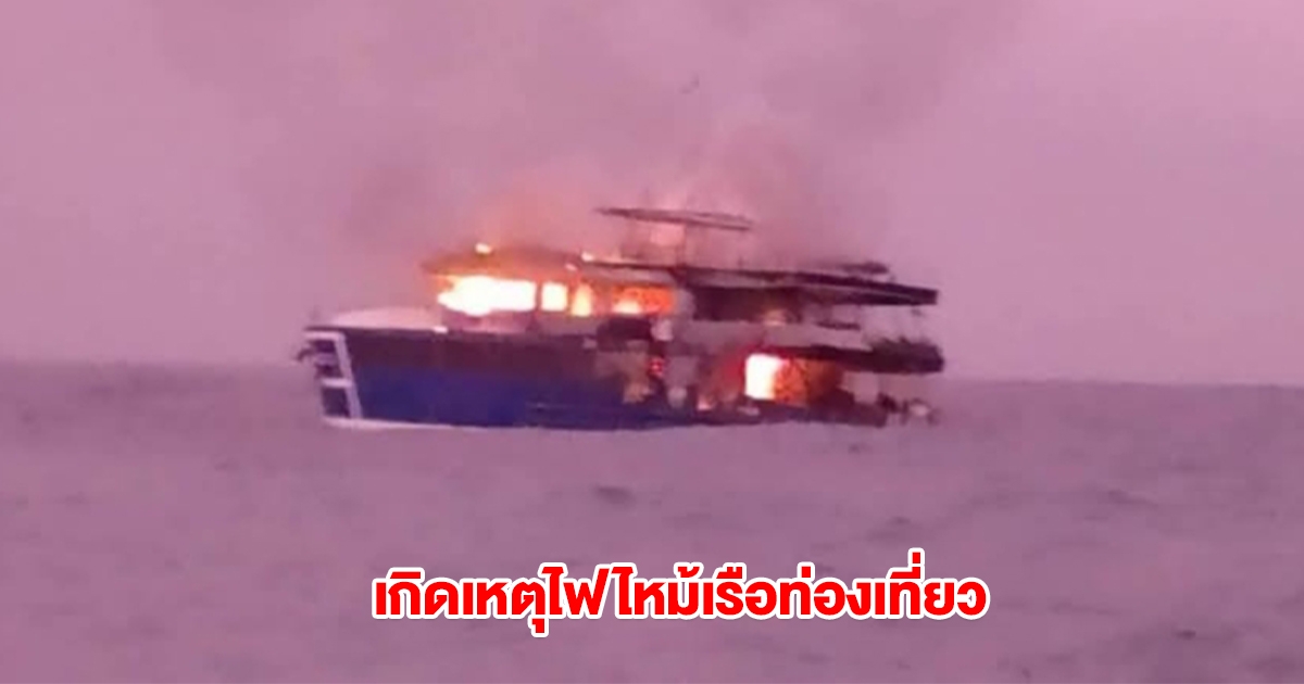 ด่วน! เกิดเหตุไฟไหม้เรือท่องเที่ยว มีคนบนเรือ 26 ชีวิต