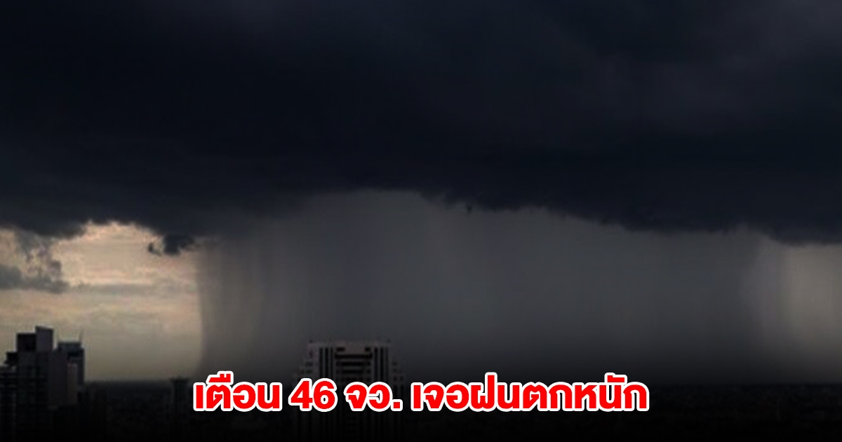 กรมอุตุฯ เปิดรายชื่อ 46 จังหวัด เจอฝนตกหนัก