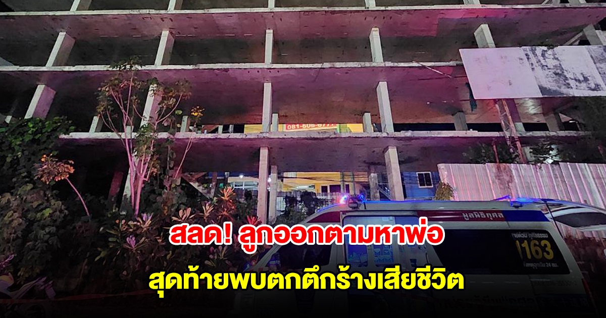 สลด! ลูกออกตามหาพ่อ สุดท้ายพบตกตึกร้างเสียชีวิต