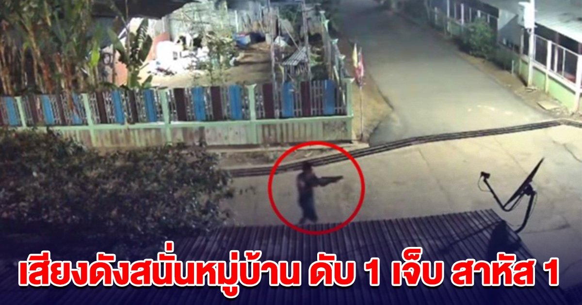 ระทึก! เสียงดังสนั่นหมู่บ้าน หลายนัด ดับ 1 เจ็บ สาหัส 1