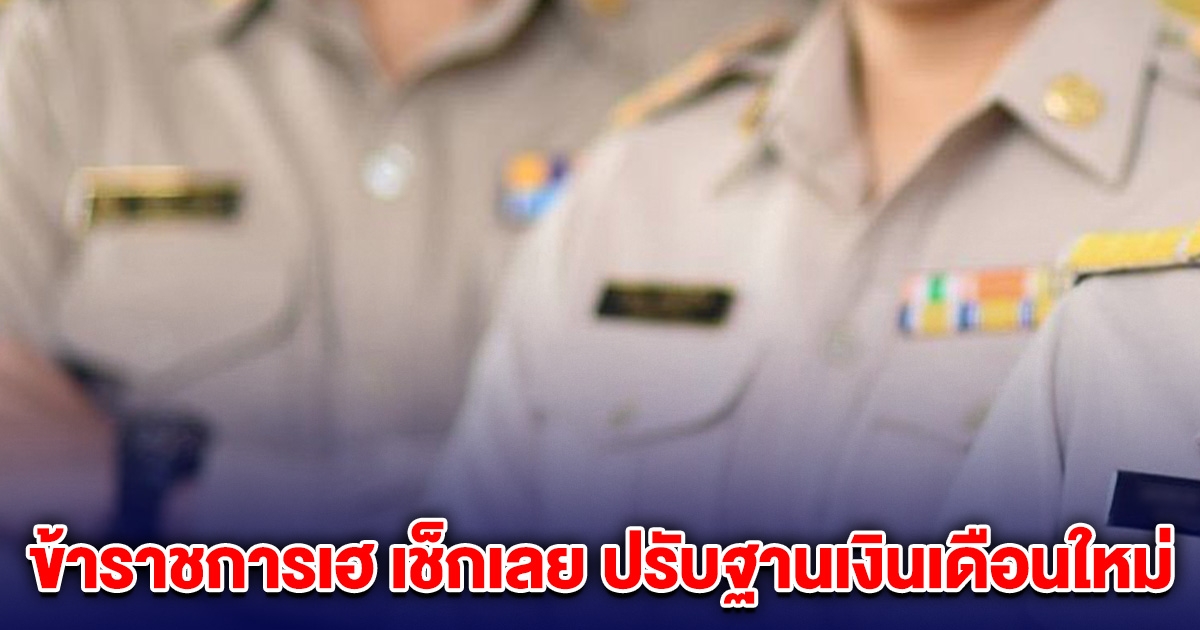 ข้าราชการเฮ เช็กเลย ปรับฐานเงินเดือนใหม่ เริ่ม พ.ค. 68