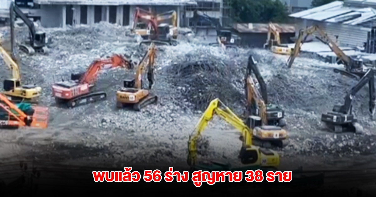 อัปเดตผู้เสียชีวิต ตึกสตง.ถล่ม ล่าสุดพบแล้ว 56 ร่าง สูญหาย 38 ราย