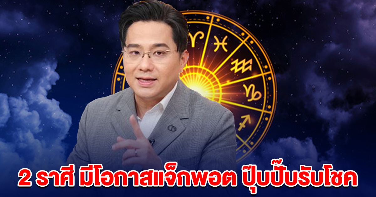 หมอช้าง บอกแล้ว 2 ราศี มีโอกาสแจ็กพอต ปุ๊บปั๊บรับโชค