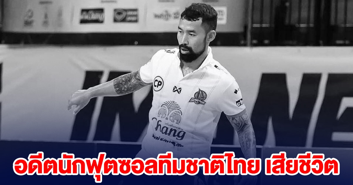 วงการลูกหนังเศร้า พงศกร อดีตนักฟุตซอลทีมชาติไทย เสียชีวิตกะทันหัน
