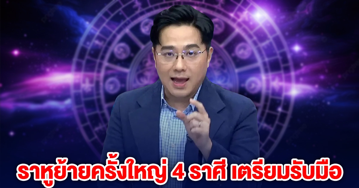 หมอช้าง บอกแล้ว ราหูย้ายครั้งใหญ่ 4 ราศี เตรียมรับมือ