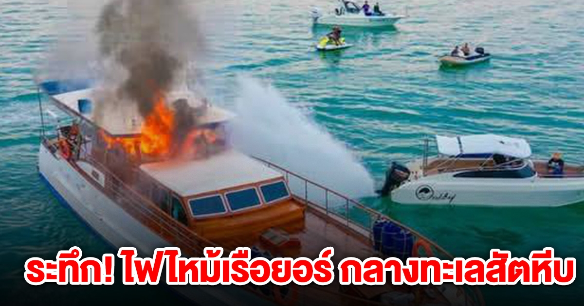 ระทึก! ไฟไหม้เรือยอร์ชหรู กลางทะเลสัตหีบ