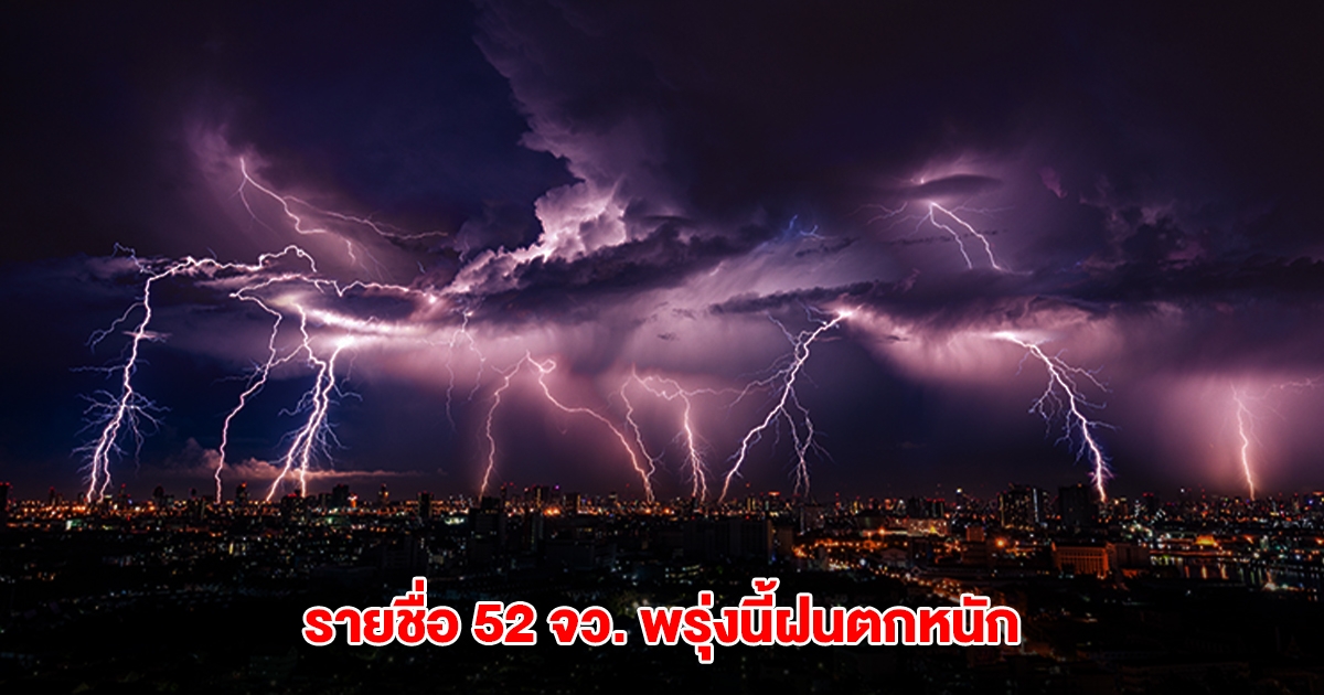 กรมอุตุฯ เปิดรายชื่อ 52 จังหวัด พรุ่งนี้เจอฝนตกหนัก