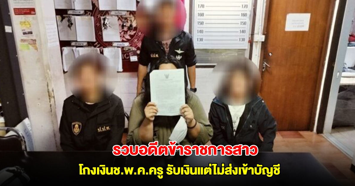 รวบคาหอพัก อดีตข้าราชการสาว โกงเงินช.พ.ค.ครู รับเงินแต่ไม่ส่งเข้าบัญชี