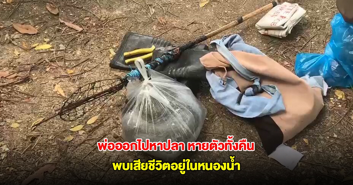 พ่อออกไปหาปลา หายตัวทั้งคืน เช้าพบเสียชีวิตอยู่ในหนองน้ำ