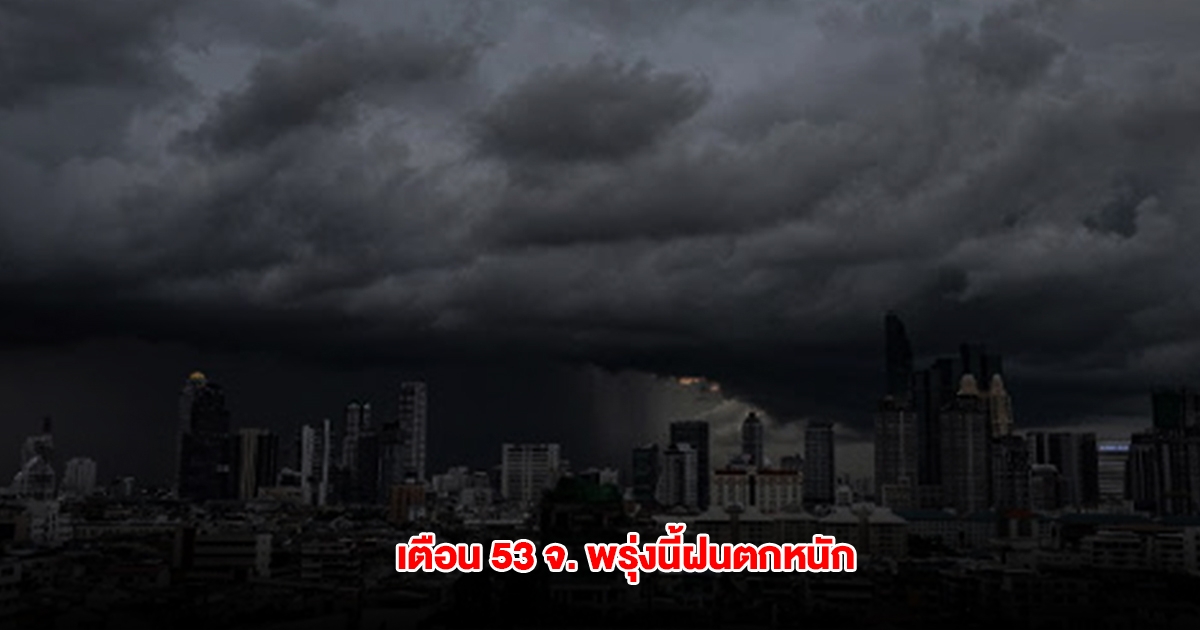 กรมอุตุฯ เตือน 53 จังหวัด พรุ่งนี้ฝนตกหนัก