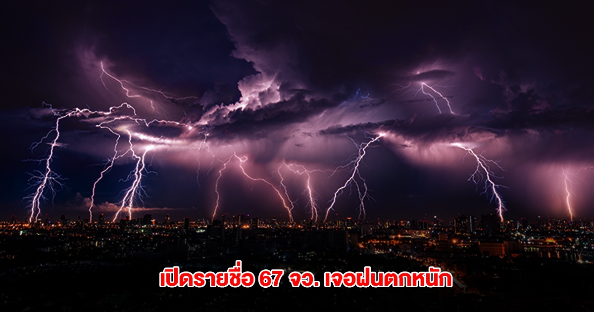 กรมอุตุฯ เปิดรายชื่อ 67 จังหวัด เจอฝนตกหนัก