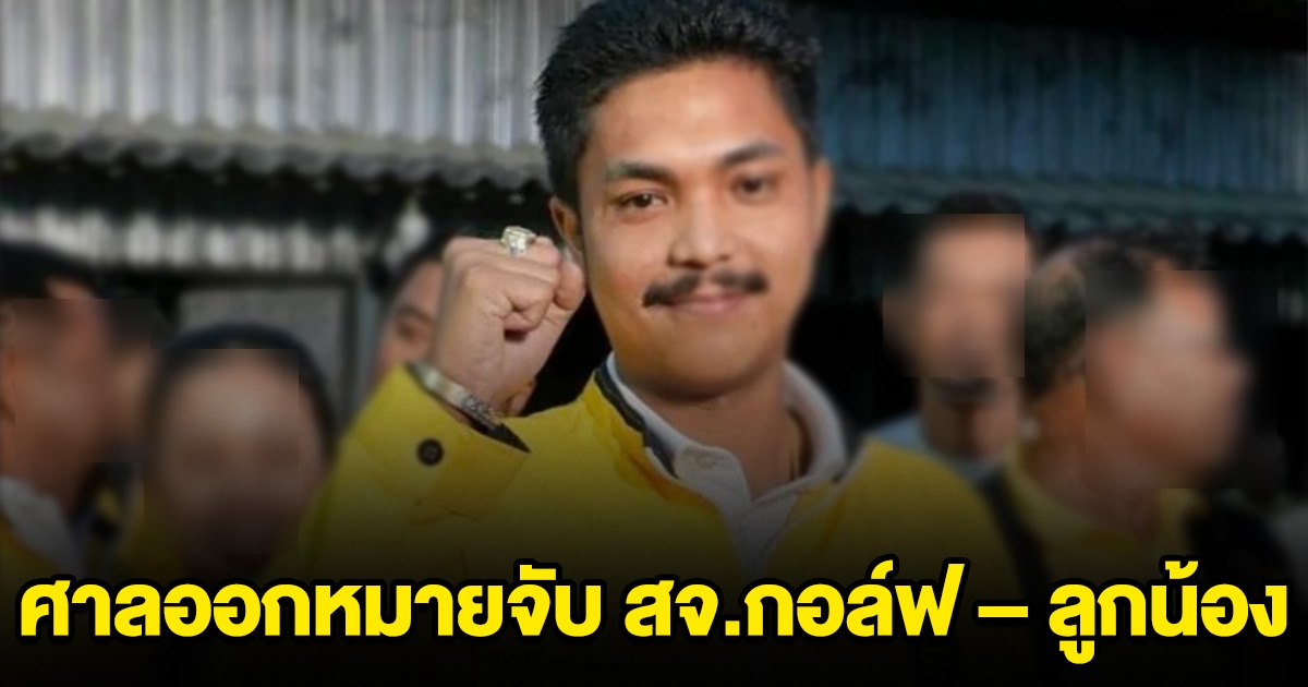 ด่วน ออกหมายจับ สจ.กอล์ฟ - ลูกน้อง รวม 7 คน ตื้บตำรวจในหน่วยเลือกตั้ง