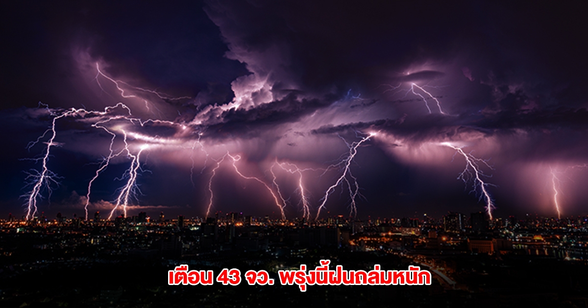 กรมอุตุฯ เปิดรายชื่อ 43 จังหวัด พรุ่งนี้เจอฝนถล่ม พื้นที่สีเหลืองเจอหนักสุด