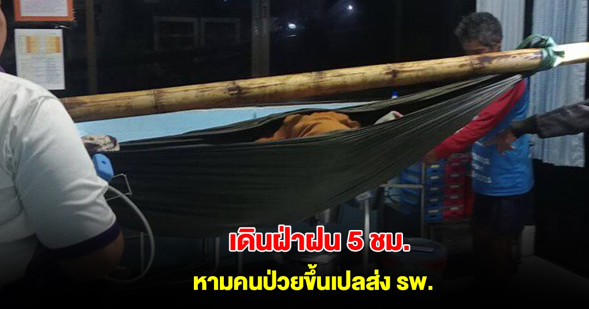 ชาวบ้านช่วยกันแบกคนป่วยขึ้นเปล เดินฝ่าฝนกว่า 5 ชั่วโมง ไปโรงพยาบาลที่ใกล้ที่สุด ถนนถูกตัดขาดรถผ่านไม่ได้