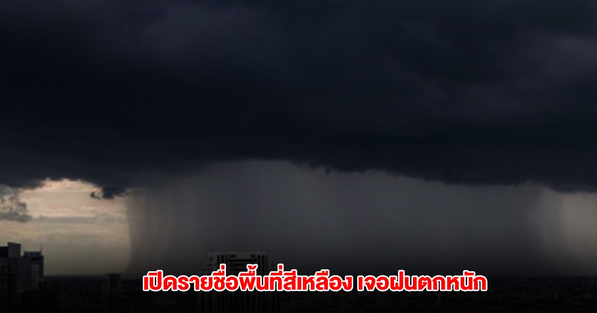 กรมอุตุฯ เปิดรายชื่อพื้นที่สีเหลือง เจอฝนตกหนัก