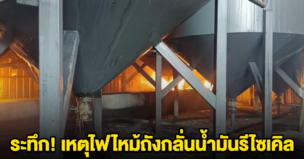 ระทึก! เกิดเหตุไฟไหม้ถังกลั่นน้ำมันรีไซเคิล โรงงานที่ฉะเชิงเทรา