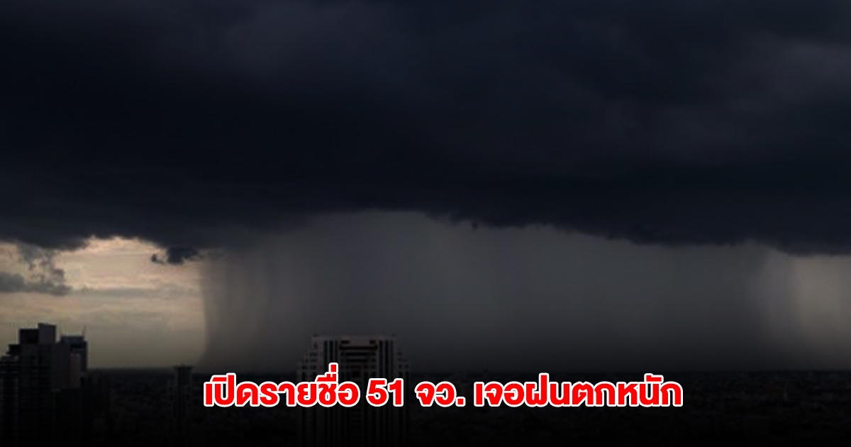 กรมอุตุฯ เปิดรายชื่อ 51 จังหวัด เจอฝนตกหนัก