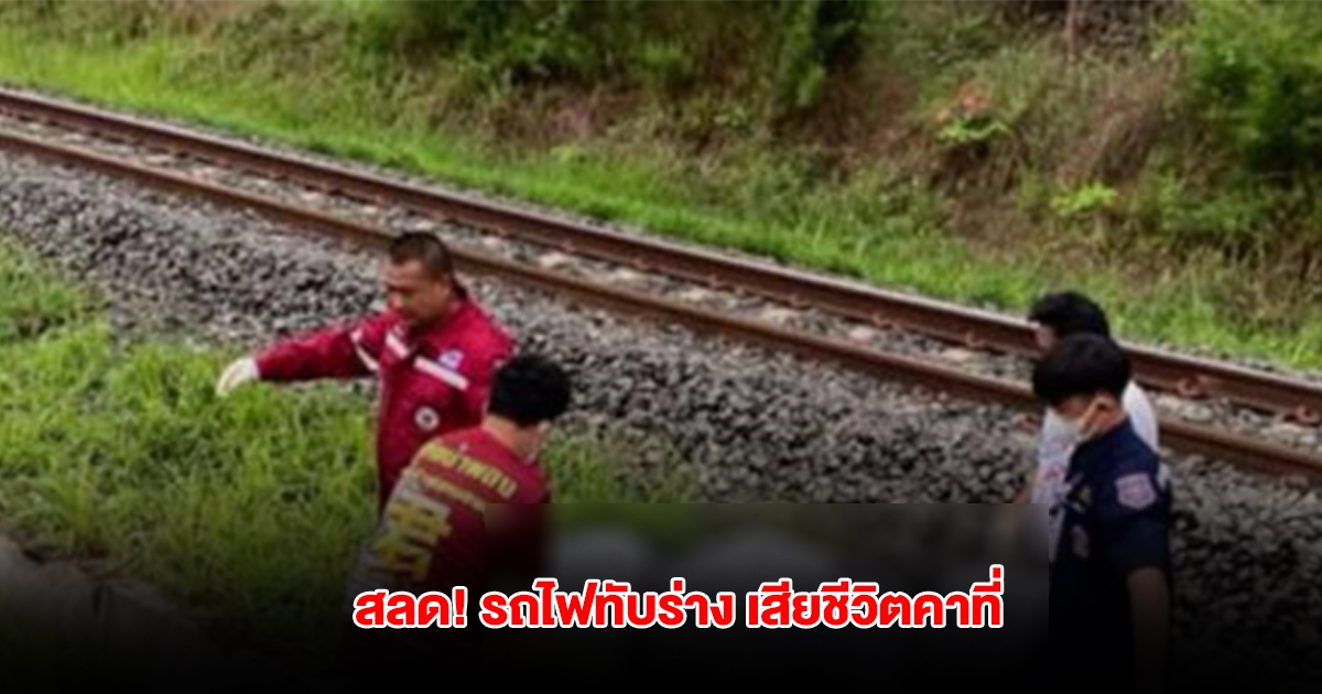 สลด! รถไฟทับร่างชายปริศนา เสียชีวิตคาที่
