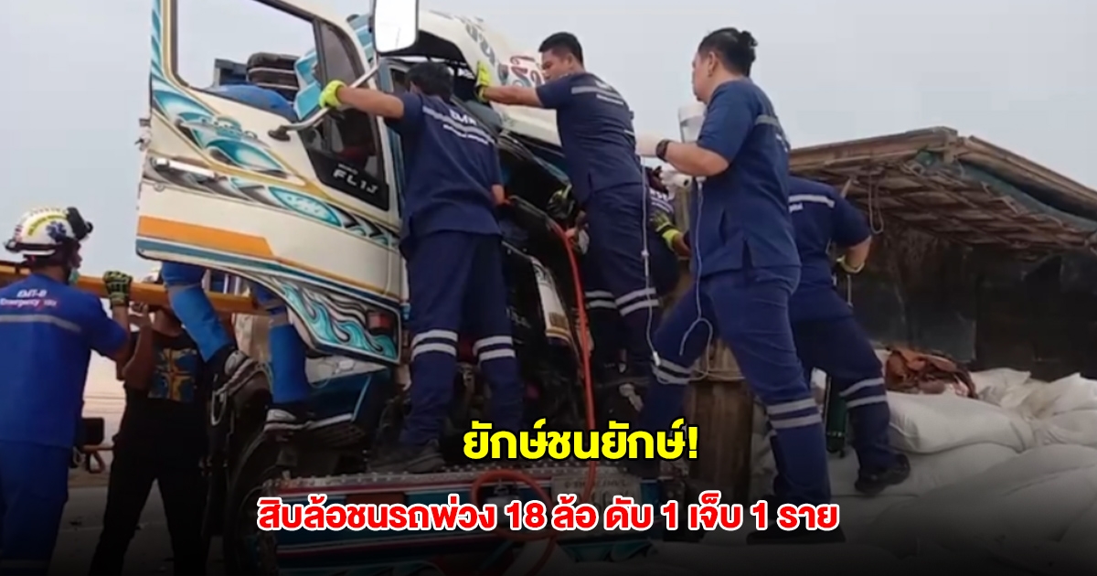 ยักษ์ชนยักษ์! สิบล้อชนรถพ่วง 18 ล้อ เสียชีวิต 1 เจ็บ 1 ราย