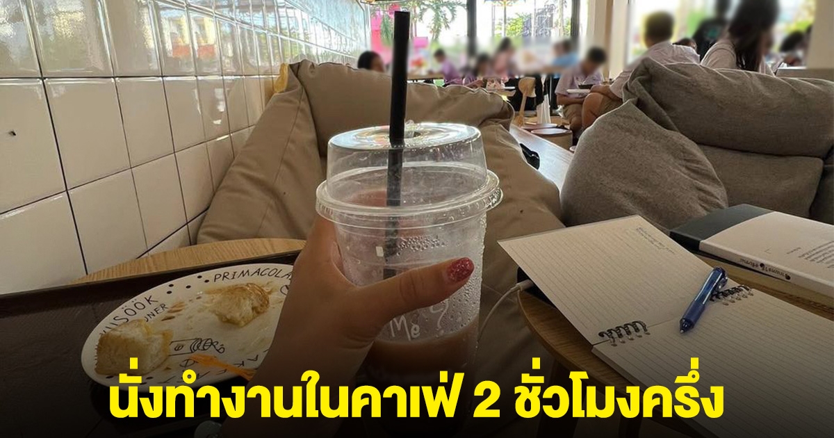 ทัวร์ลง สาวโพสต์ไม่พอใจ นั่งทำงานในคาเฟ่ 2 ชั่วโมงครึ่ง ถูกเชิญออกจากร้าน