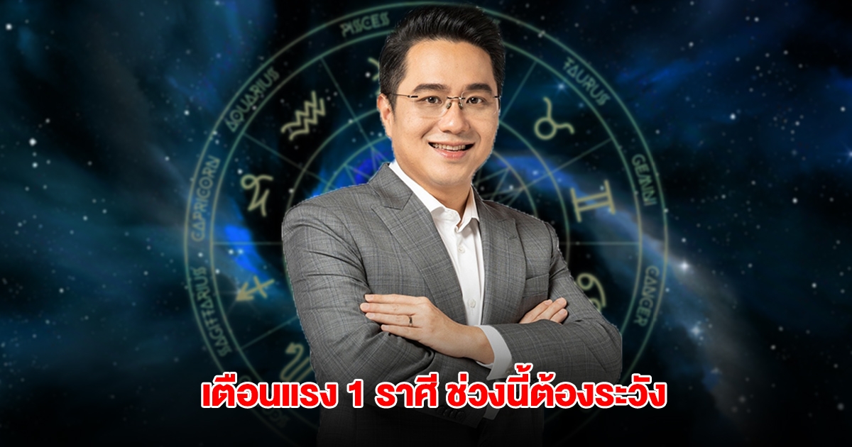 หมอช้าง เตือนแรง 1 ราศี ช่วงนี้ต้องระวัง รอบคอบเป็น 2 เท่า