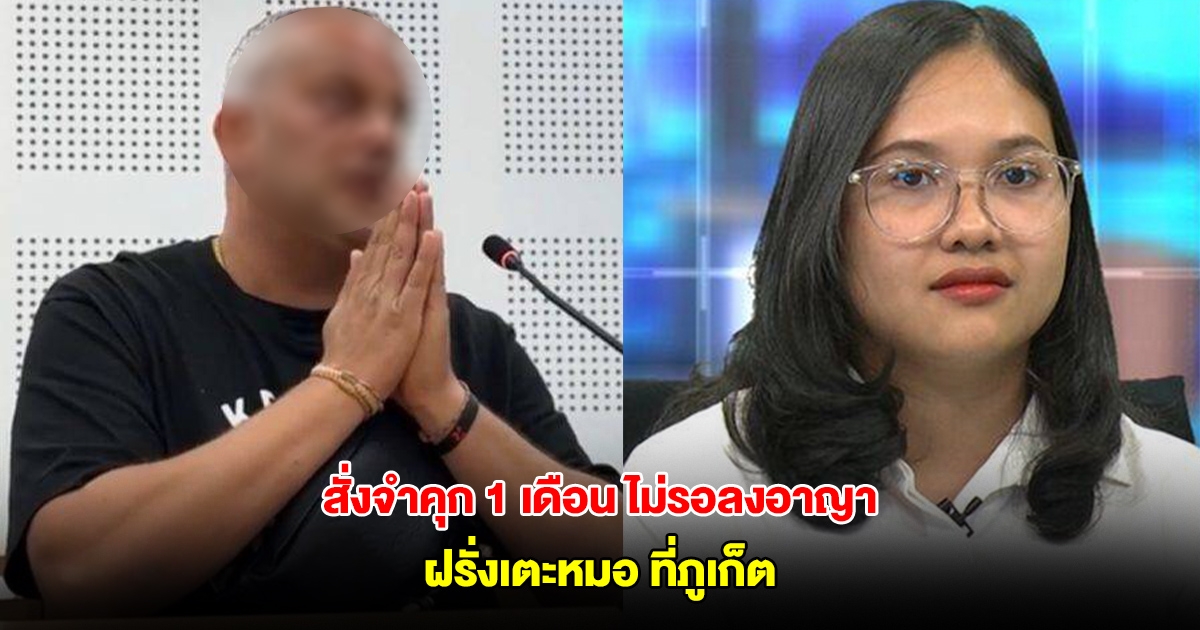 ศาลอุทธรณ์ กลับคำพิพากษา สั่งจำคุก 1 เดือน ฝรั่งเตะหมอ ที่ภูเก็ต ไม่รอลงอาญา