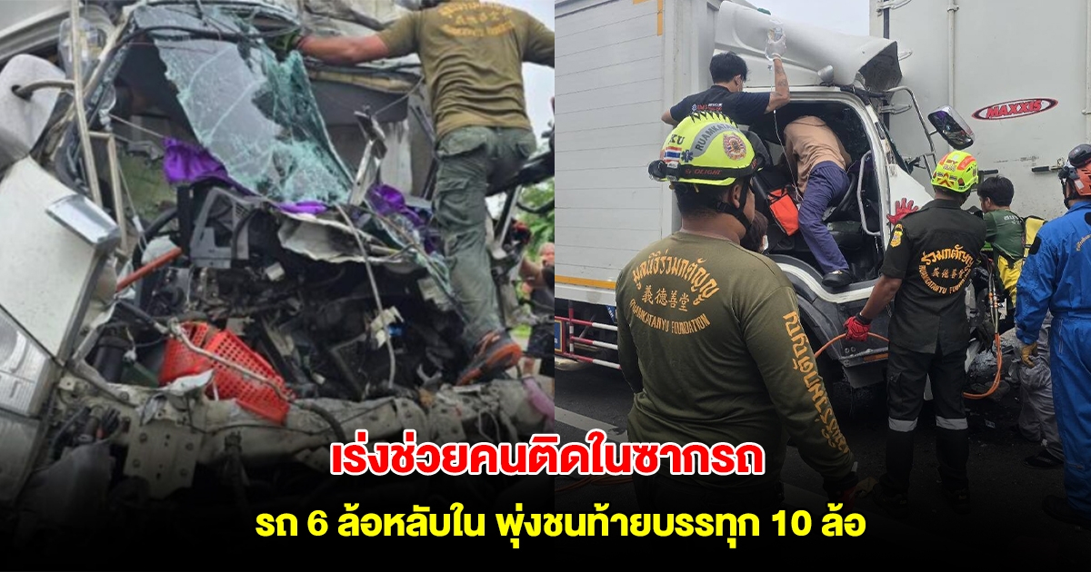 ระทึก! รถ 6 ล้อหลับใน พุ่งชนท้ายบรรทุก 10 ล้อ จนท.เร่งช่วยคนติดในซากรถ