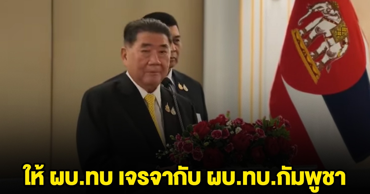 ภูมิธรรม ให้ ผบ.ทบ เจรจากับ ผบ.ทบ.กัมพูชา ปมปะทะ ช่องบก