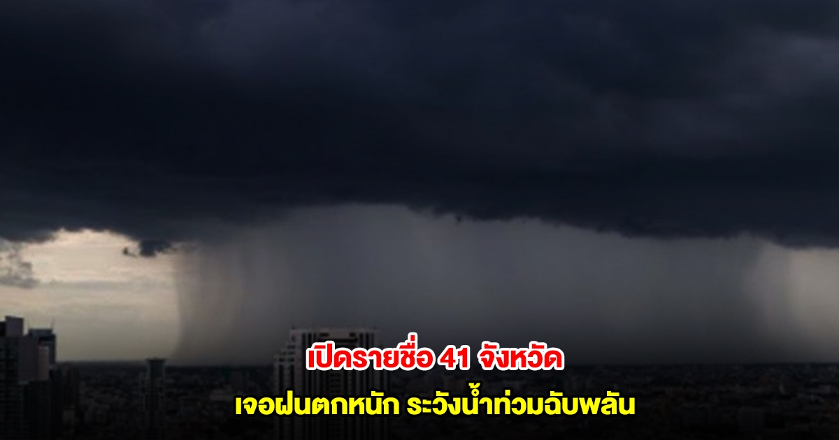 กรมอุตุฯ เปิดรายชื่อ 41 จังหวัด เจอฝนตกหนัก ระวังน้ำท่วมฉับพลัน