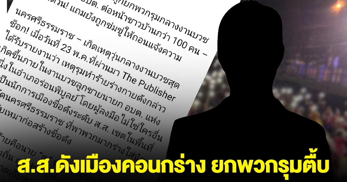 ส.ส.ดังเมืองคอนกร่าง ยกพวกรุมตื้บ นักธุรกิจกลางงานบวช