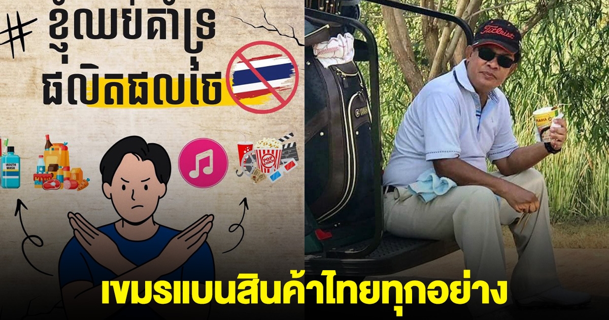 เขมรไม่พอใจ ประกาศรณรงค์แบนสินค้าไทยทุกอย่าง
