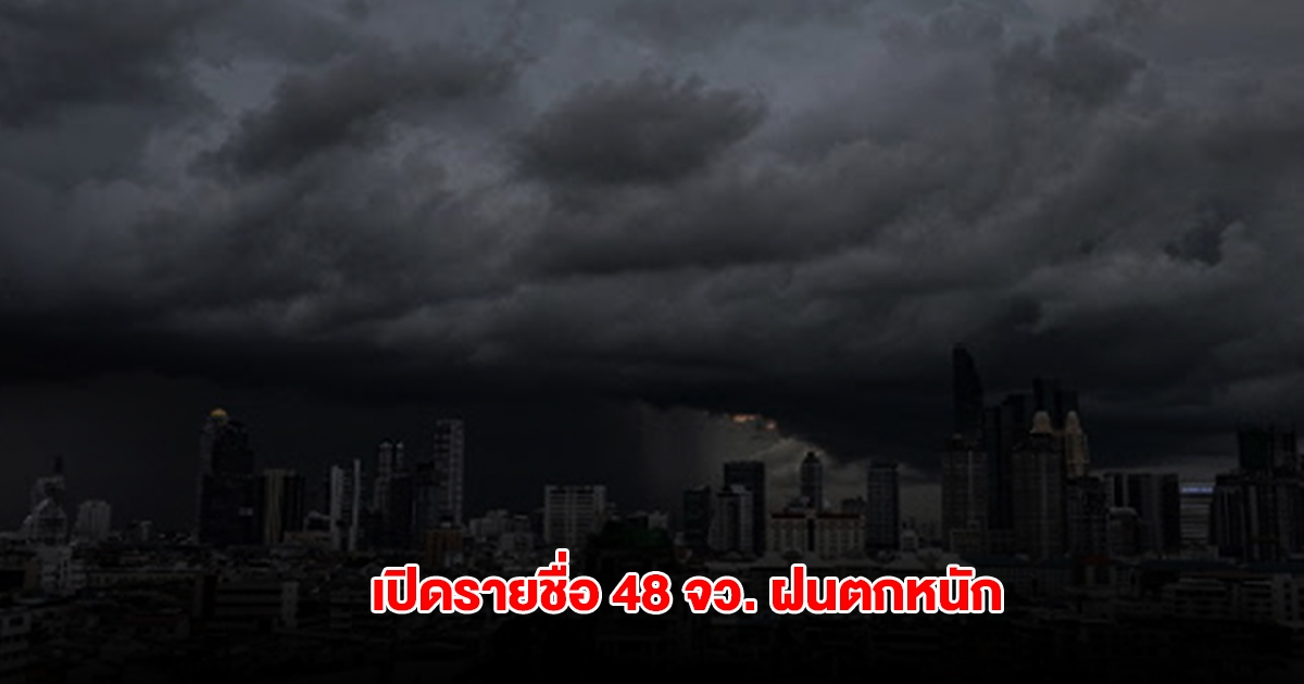 กรมอุตุฯ เปิดรายชื่อ 48 จังหวัด เจอฝนตกหนัก กทม.ไม่รอด โดนด้วย
