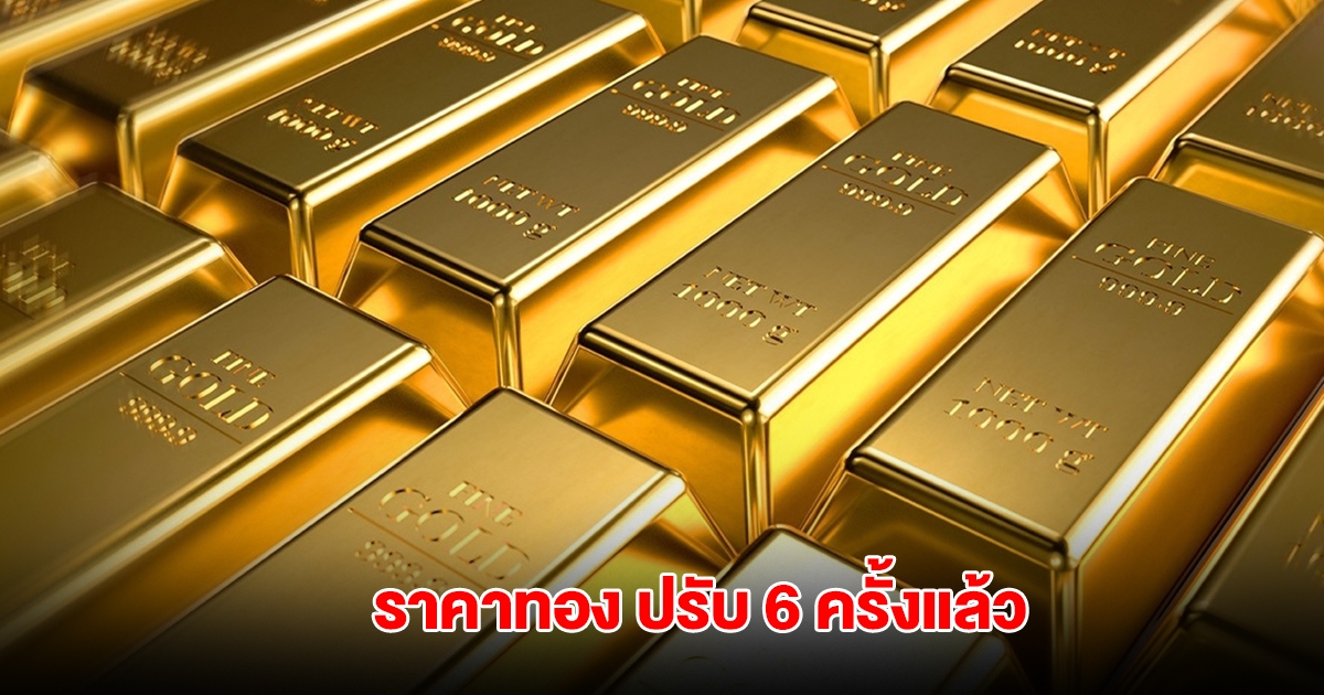 ราคาทองล่าสุด ปรับ 6 ครั้งแล้ว