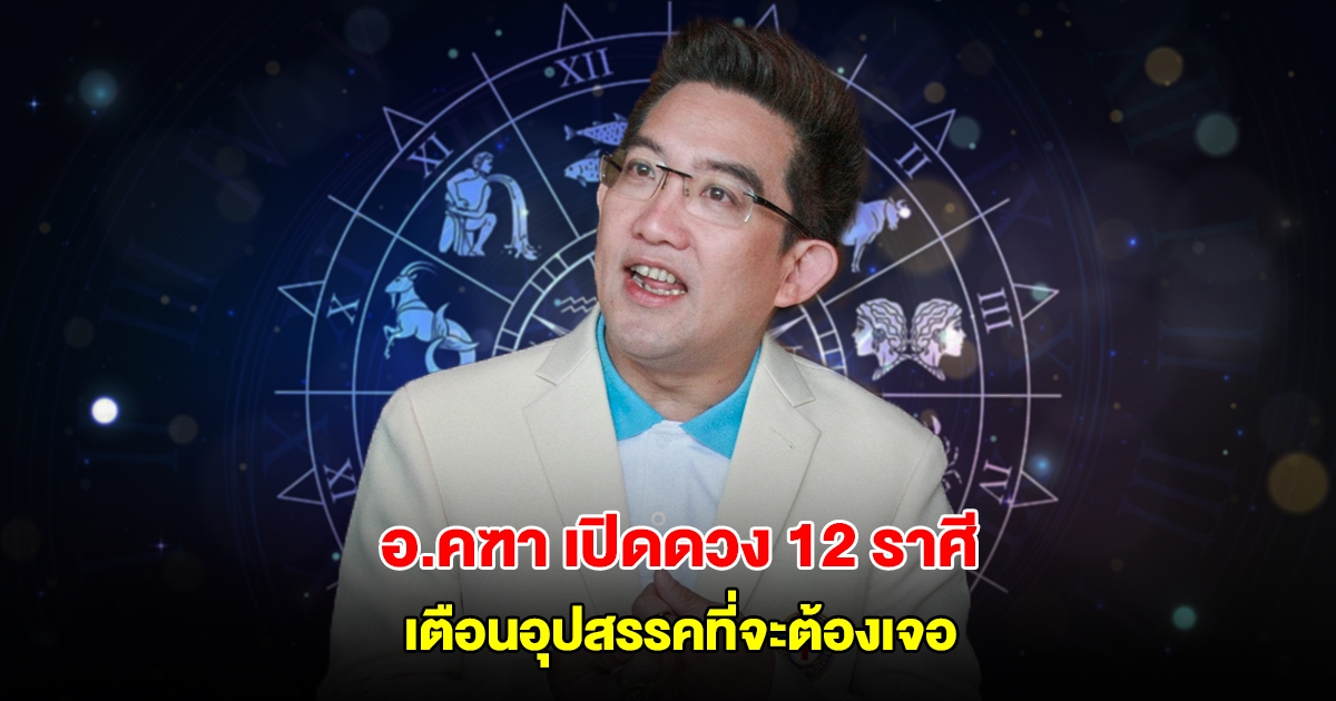 อ.คฑา เปิดดวง 12 ราศี เตือนอุปสรรคที่จะต้องเจอ