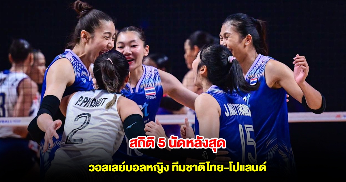 สถิติ 5 นัดหลังสุด วอลเลย์บอลหญิง ทีมชาติไทย เปิดสนามพบกับ โปแลนด์ ประเดิมศึก VNL2025