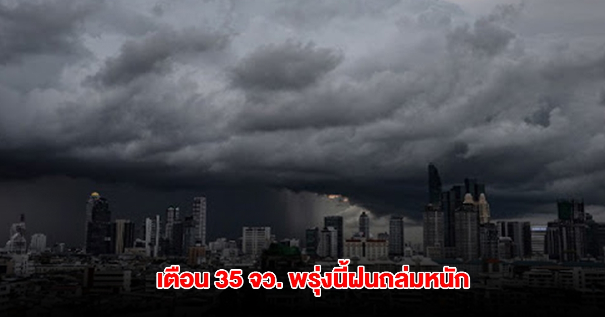 กรมอุตุฯ เปิดรายชื่อ 35 จังหวัด พรุ่งนี้ฝนถล่มหนัก กทม.ไม่รอด โดนด้วย
