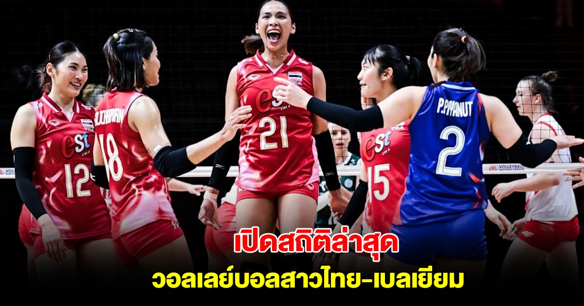 เปิดสถิติ วอลเลย์บอลสาวไทย พบเบลเยียม เคยเจอกันมาทั้งหมด 7 ครั้ง ก่อนดวลกันในศึก เนชันส์ลีก ( VNL 2025)