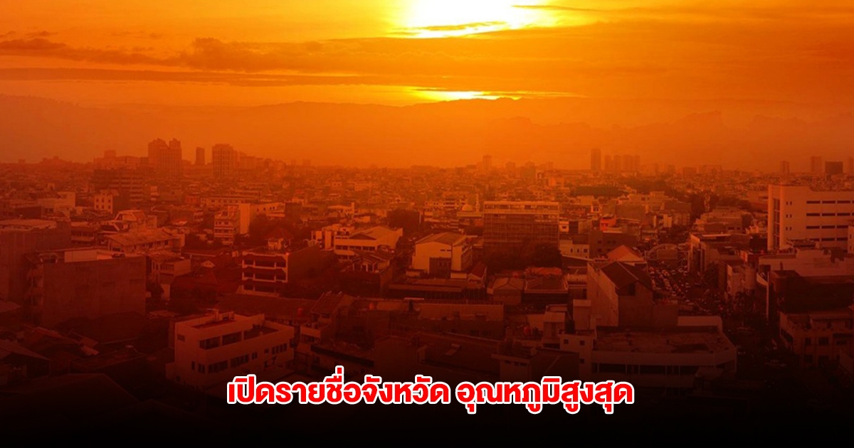 ทั้งฝนทั้งร้อน เปิดรายชื่อจังหวัด อุณหภูมิสูงสุดของประเทศไทย