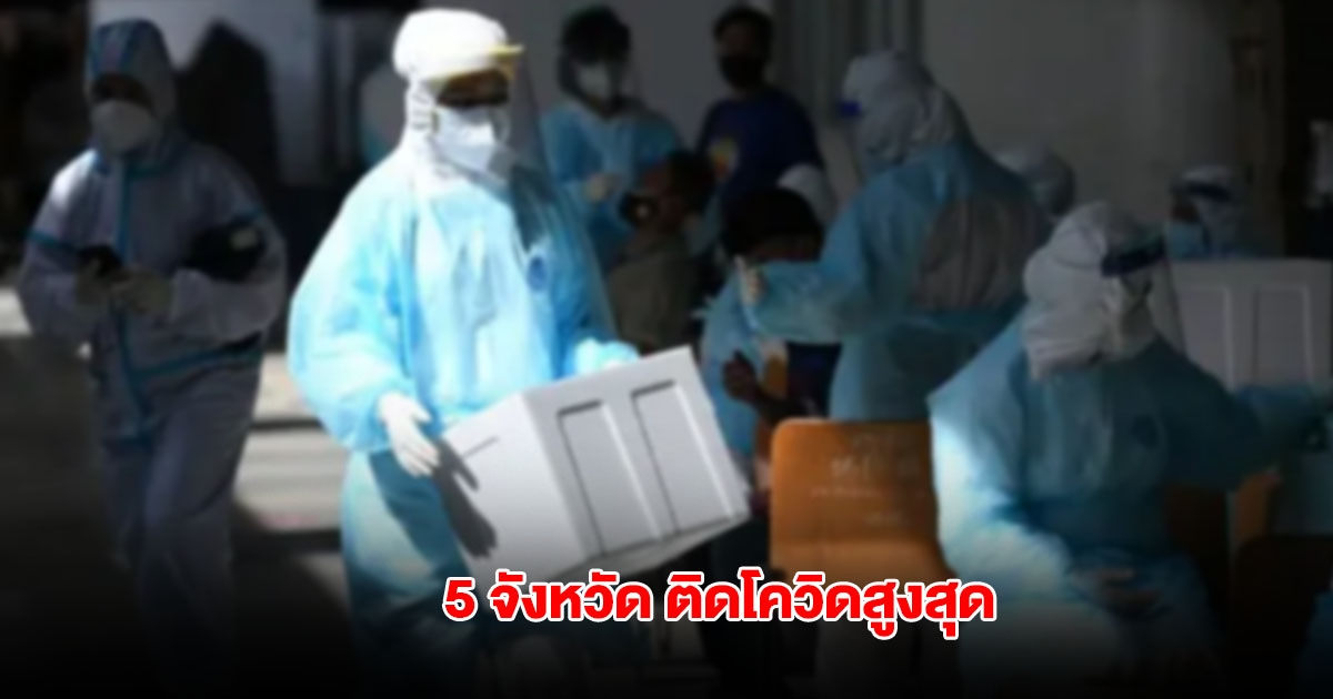 กรมคุมโรค เปิดชื่อ 5 จังหวัด ติดโควิดสูงสุด ครึ่งปี ผู้ป่วยพุ่ง 3.7 แสน เสียชีวิต 84 ราย