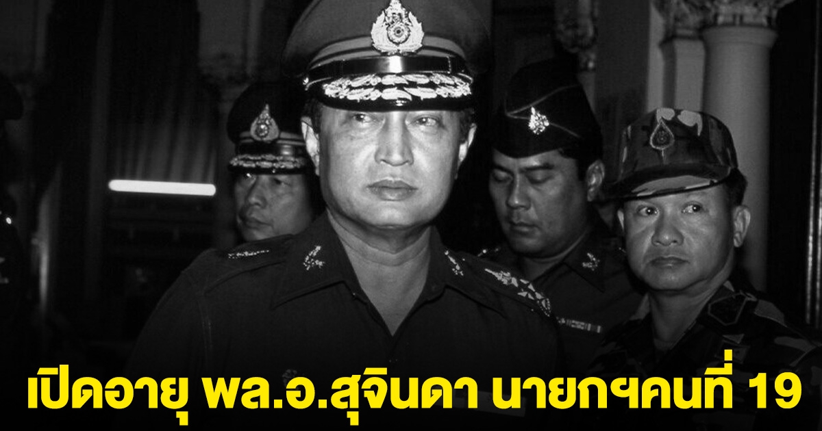 เปิดอายุ พล.อ.สุจินดา คราประยูร นายกรัฐมนตรีไทยคนที่ 19 ถึงแก่อสัญกรรม