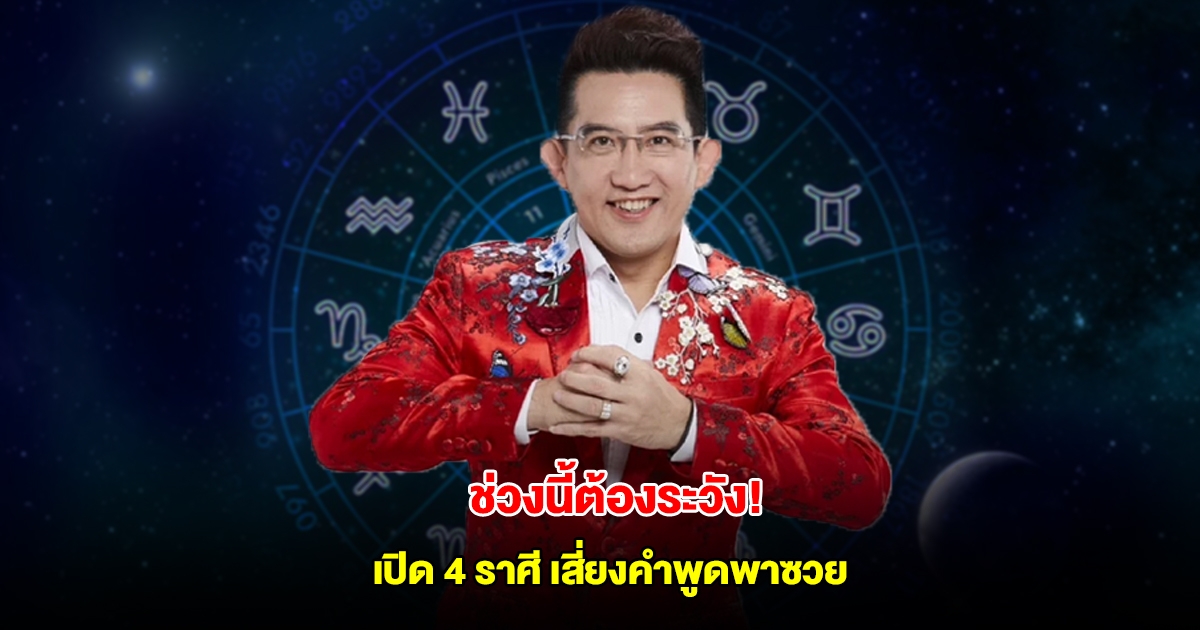 ช่วงนี้ต้องระวัง! เปิด 4 ราศี เสี่ยงคำพูดพาซวย