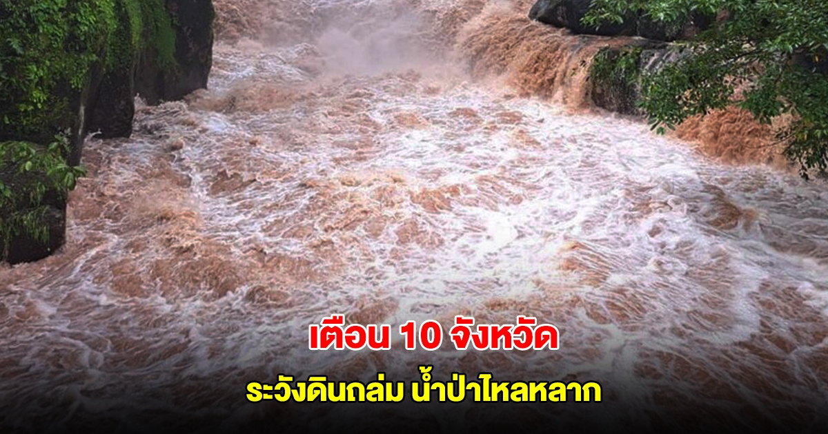 กรมธรณี เตือน 10 จังหวัด ระวังดินถล่ม น้ำป่าไหลหลาก